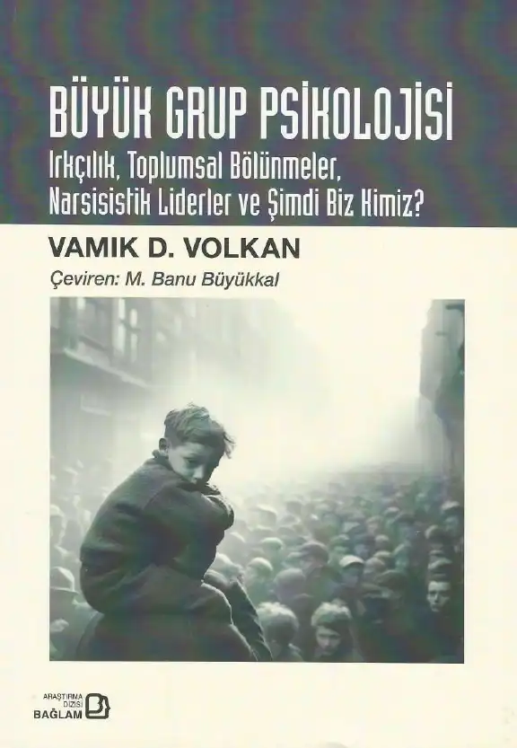Büyük Grup Psikolojisi: Irkçılık, Toplumsal Dönüşümler, Narsisistik Liderler ve Şimdi Biz Kimiz? — Vamık D. Volkan