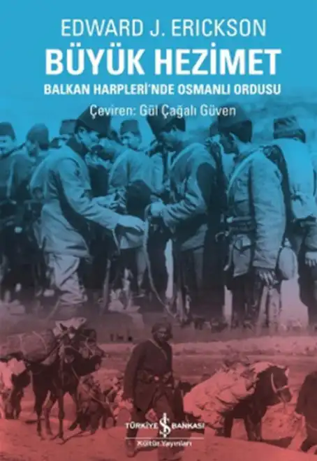Büyük Hezimet: Balkan Harpleri'nde Osmanlı Ordusu — Edward J. Erickson