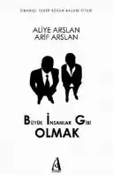 Büyük İnsanlar Gibi Olmak — Aliye Arslan, Arif Arslan