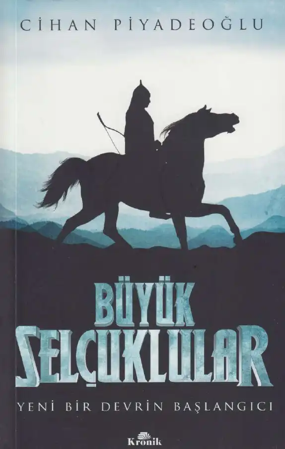 Büyük Selçuklular: Yeni Bir Devrin Başlangıcı — Cihan Piyadeoğlu