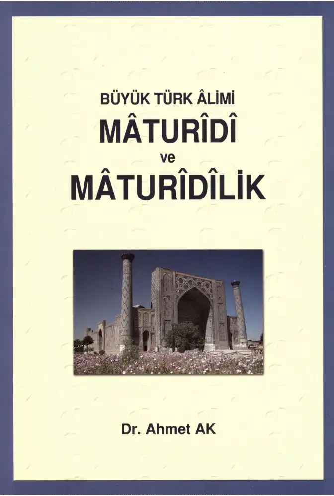 Büyük Türk Alimi Mâturîdî ve Mâturîdîlik — Ahmet Ak