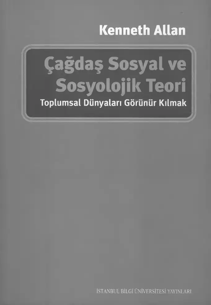 Çağdaş Sosyal ve Sosyolojik Teori: Toplumsal Dünyaları Görünür Kılmak — Kenneth Allan