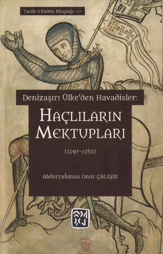 Çalışır Denizaşırı Ülkeden Havadisler Haçlıların Mektupları 1097-1252 — Abdurrahman Onur Çalışır