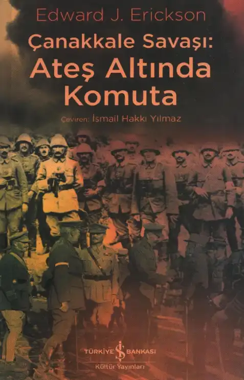 Çanakkale Savaşı: Ateş Altında Komuta — Edward J. Erickson