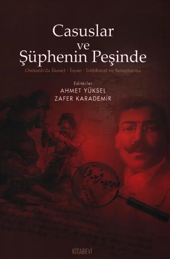 Casuslar ve Şüphenin Peşinde: Osmanlı'da İhanet, İsyan, İstihbarat ve Soruşturma — Ahmet Yüksel, Zafer Karademir