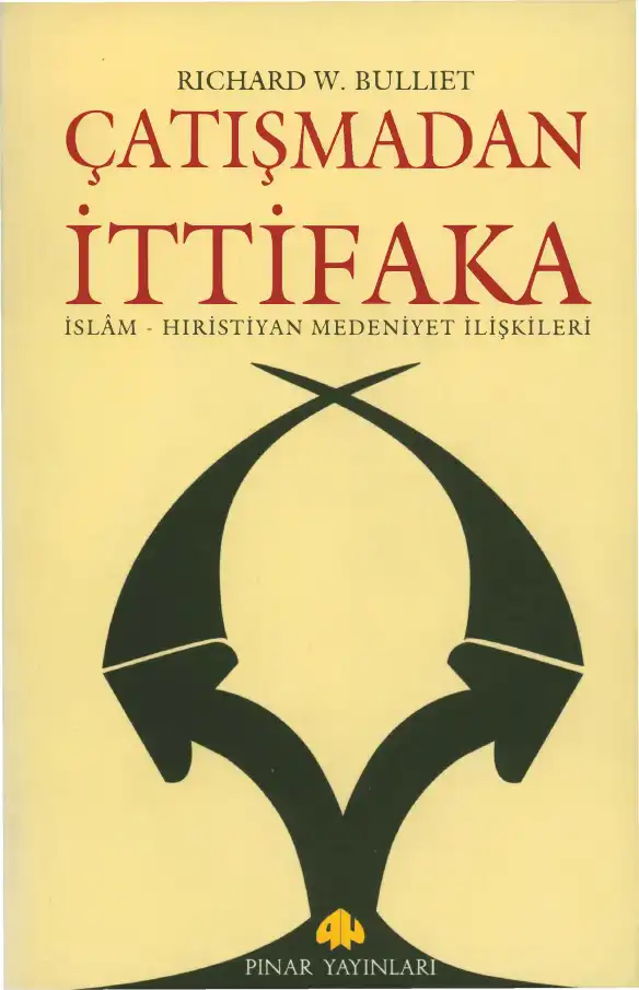 Çatışmadan İttifaka İslam-Hıristiyan Medeniyet İlişkileri — Richard W. Bulliet