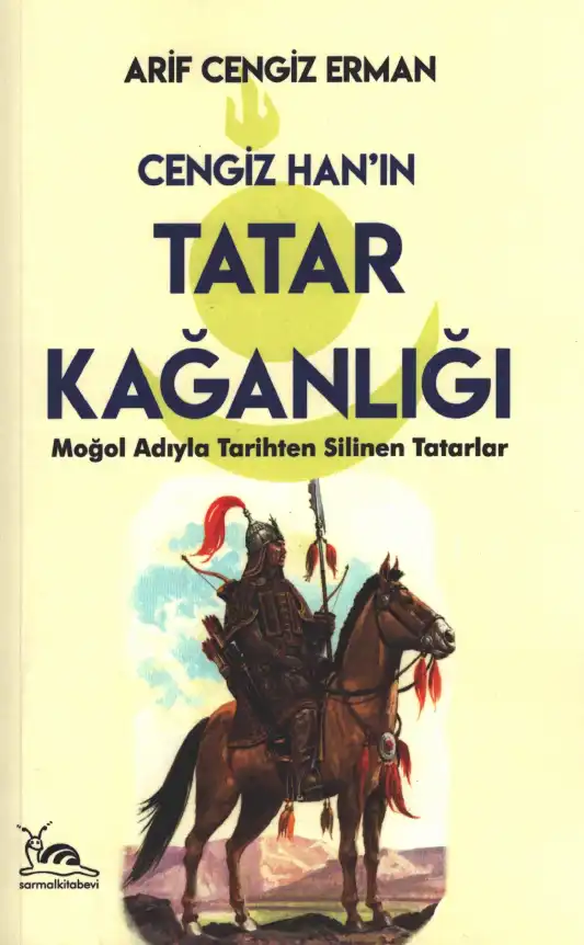 Cengiz Han'ın Tatar Kağanlığı: Moğol Adıyla Tarihten Silinen Tatarlar — Arif Cengiz Erman