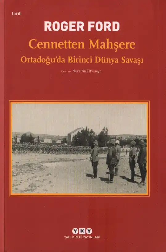 Cennetten Mahşere: Ortadoğu'da Birinci Dünya Savaşı — Roger Ford