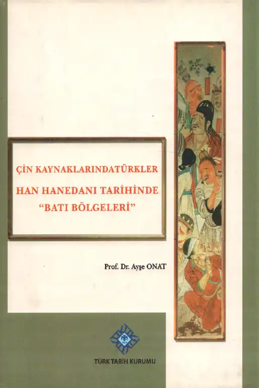 Çin Kaynaklarında Türkler: Han Hanedanı Tarihinde "Batı Bölgeleri" — Ayşe Onat