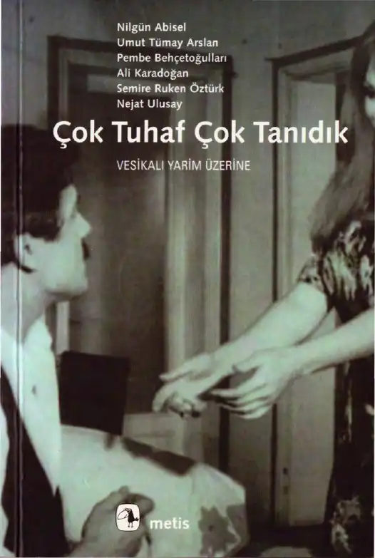 Çok Tuhaf Çok Tanıdık: Vesikalı Yarim Üzerine — Nilgün Abisel, Umut Tümay Arslan, Pembe Behçetoğulları, Ali Karadoğan, Semire Ruken Öztürk, Nejat Ulusay