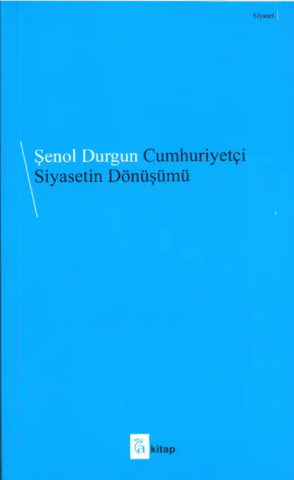 Cumhuriyetçi Siyasetin Dönüşümü — Gonca Bayraktar, Şenol Durgun