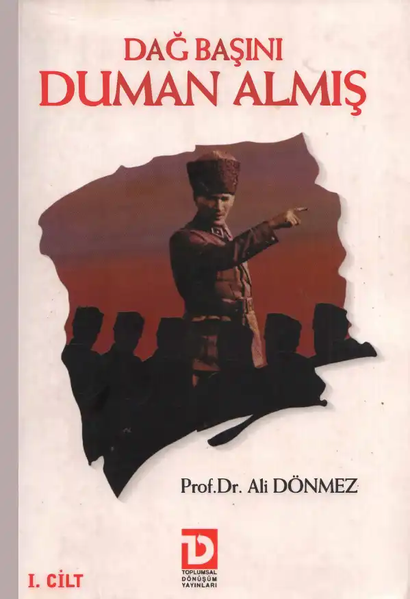 Dağ Başını Duman Almış: Atatürk'ün Karşılaştığı Güçlükler — Ali Dönmez