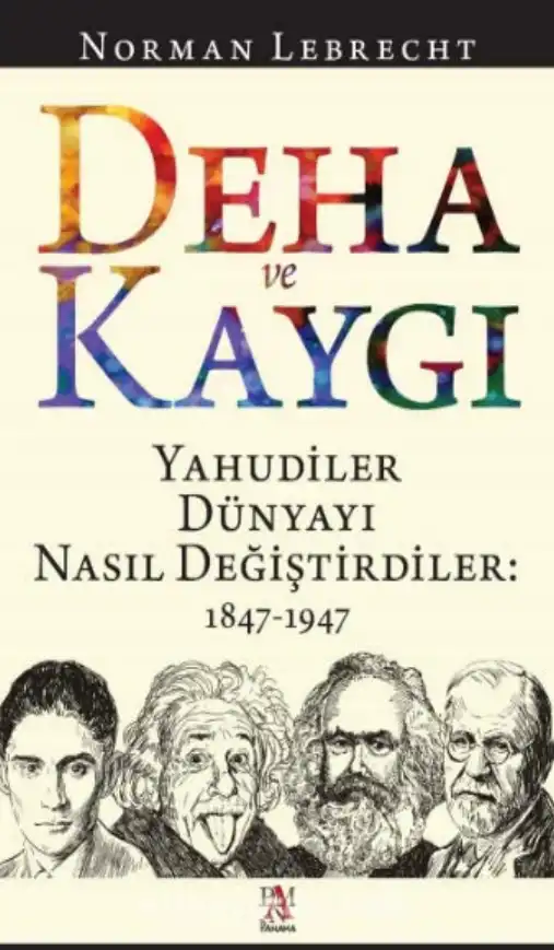 Deha ve Kaygı: Yahudiler Dünyayı Nasıl Değiştirdiler: 1847-1947 — Norman Lebrecht