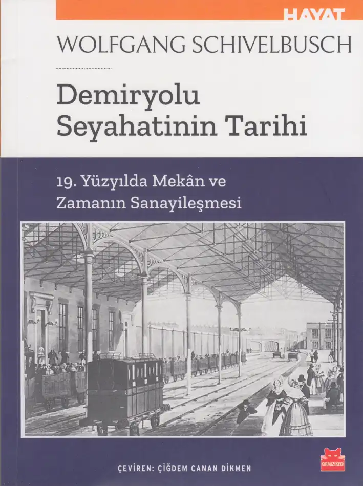 Demiryolu Seyahatinin Tarihi - 19. Yüzyılda Mekân ve Zamanın Sanayileşmesi — Wolfgang Schivelbusch