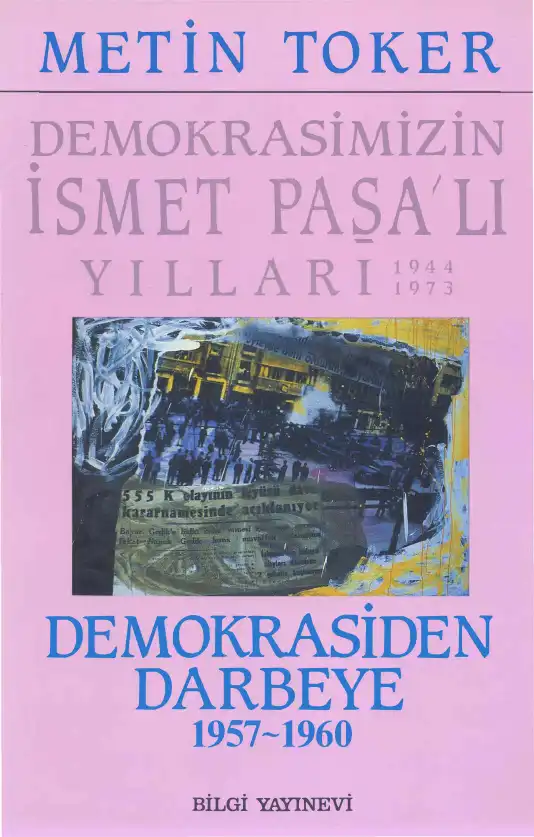 Demokrasimizin İsmet Paşalı Yılları 4: Demokrasiden Darbeye 1957-1960 — Metin Toker