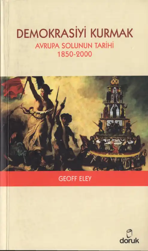 Demokrasiyi Kurmak: Avrupa Solunun Tarihi 1850-2000 — Geoff Eley