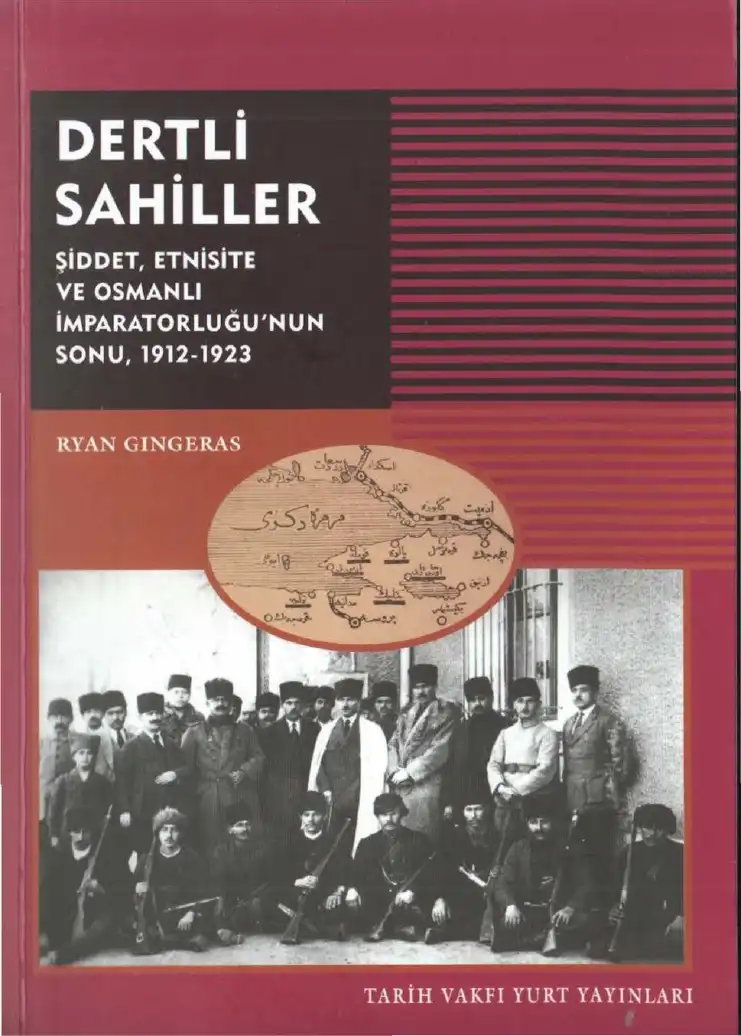 Dertli Sahiller: Şiddet, Etnisite ve Osmanlı İmparatorluğu'nun Sonu 1912-1923 — Ryan Gingeras