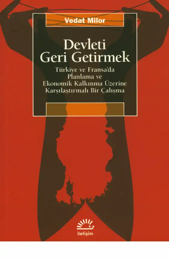 Devleti Geri Getirmek: Türkiye ve Fransa'da Planlama ve Ekonomik Kalkınma Üzerine Karşılaştırmalı Bir Çalışma — Vedat Milor