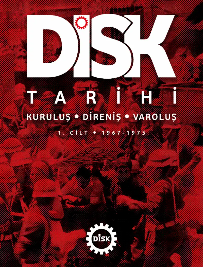 DİSK Tarihi: Kuruluş, Direniş, Varoluş, Cilt 1: 1967-1975 — Aziz Çelik (Editör)