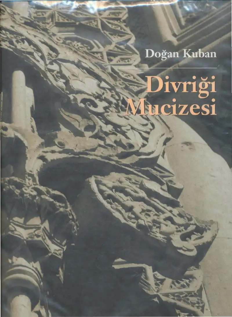 Divriği Mucizesi: Selçuklular Çağında İslam Bezeme Sanatı Üzerine Bir Deneme — Doğan Kuban