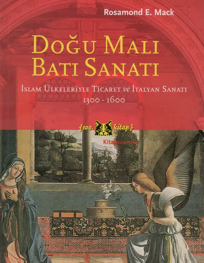 Doğu Malı Batı Sanatı: İslam Ülkeleriyle Ticaret ve İtalyan Sanatı, 1300-1600 — Rosamond E. Mack