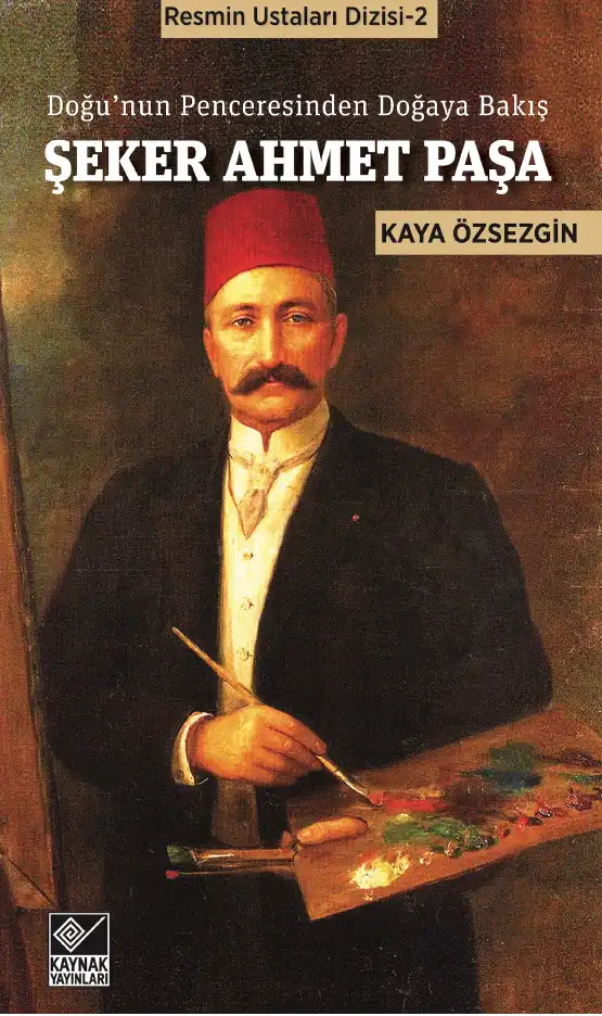 Doğunun Penceresinden Doğaya Bakış Şeker Ahmet Paşa — Kaya Özsezgin