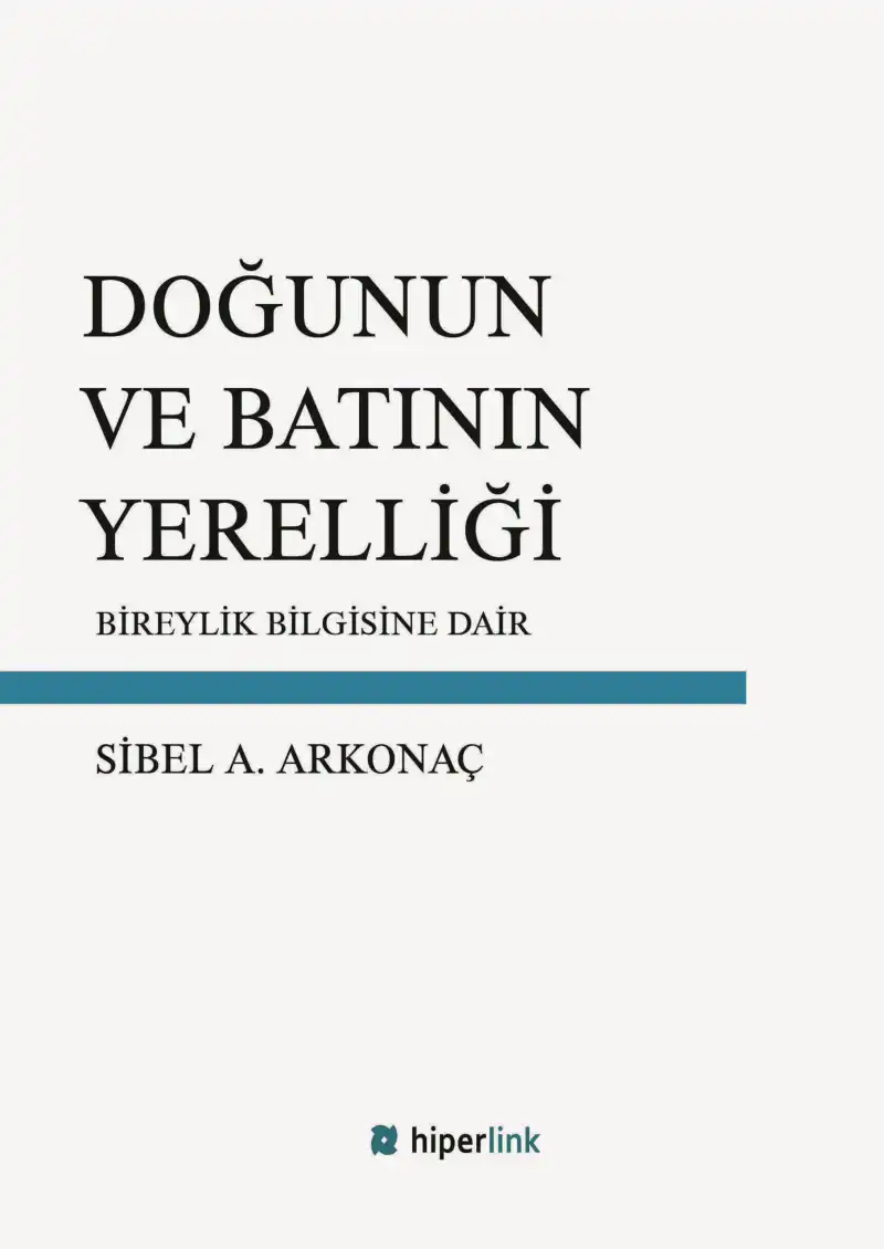 Doğunun ve Batının Yerelliği: Bireylik Bilgisine Dair — Sibel A. Arkonaç