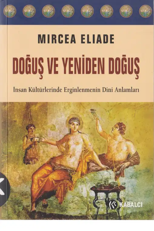 Doğuş ve Yeniden Doğuş: İnsan Kültürlerinde Erginlemenin Dini Anlamları — Mircea Eliade