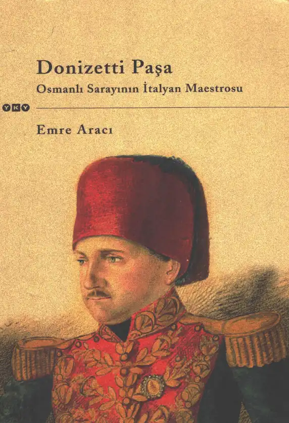 Donizetti Paşa: Osmanlı Sarayının İtalyan Maestrosu — Emre Aracı