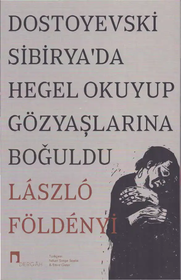 Dostoyevski Sibirya'da Hegel Okuyup Gözyaşlarına Boğuldu — Laszló F. Földényi