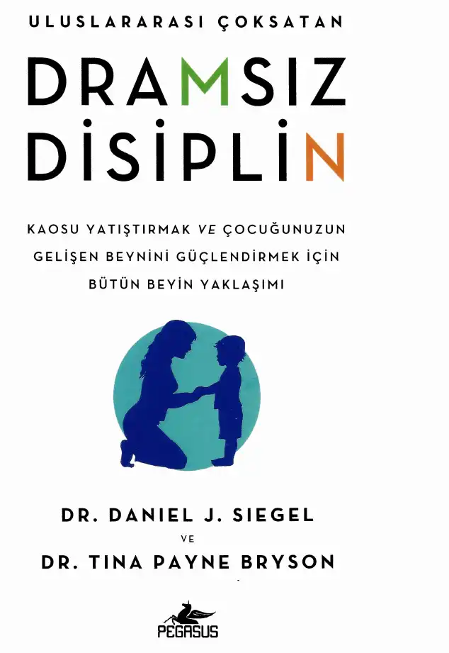 Dramsız Disiplin: Kaosu Yatıştırmak ve Çocuğunuzun Gelişen Beynini Güçlendirmek İçin Bütün Beyin Yaklaşımı — Daniel J. Siegel Tina Payne Bryson