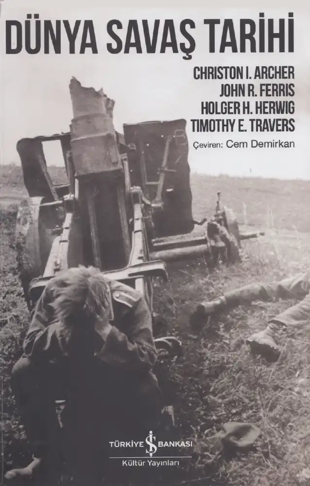 Dünya Savaş Tarihi — Christon I. Archer, John R. Ferris, Holger H. Herwig, Timothy H.E. Travers