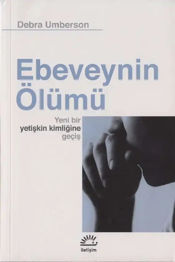 Ebeveynin Ölümü: Yeni Bir Yetişkin Kimliğine Geçiş — Debra Umberson