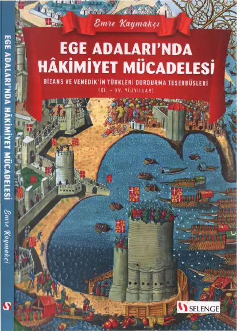 Ege Adaları'nda Hakimiyet Mücadelesi: Bizans ve Venedik'in Türkleri Durdurma Teşebbüsleri (XI. - XV. Yüzyıllar) — Emre Kaymakçı