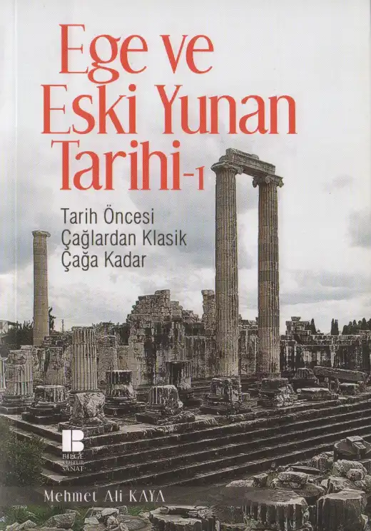Ege ve Eski Yunan Tarihi - 1: Tarih Öncesi Çağlardan Klasik Çağa Kadar — Mehmet Ali Kaya