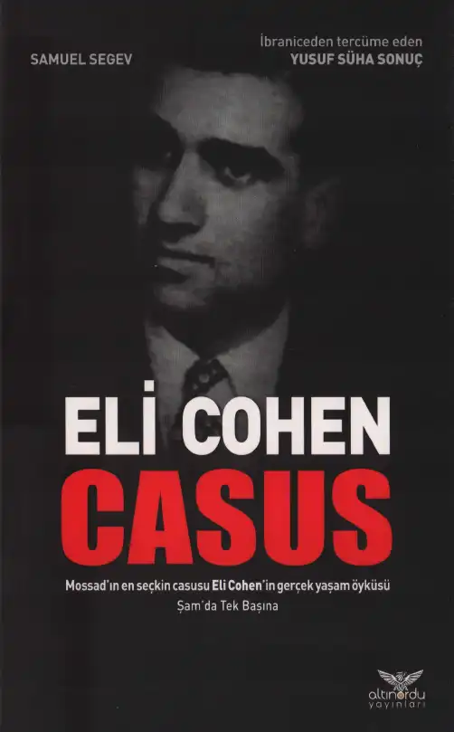 Eli Cohen: Mossad'ın En Seçkin Casusu Eli Cohen'in Gerçek Yaşam Öyküsü — Samuel Segev
