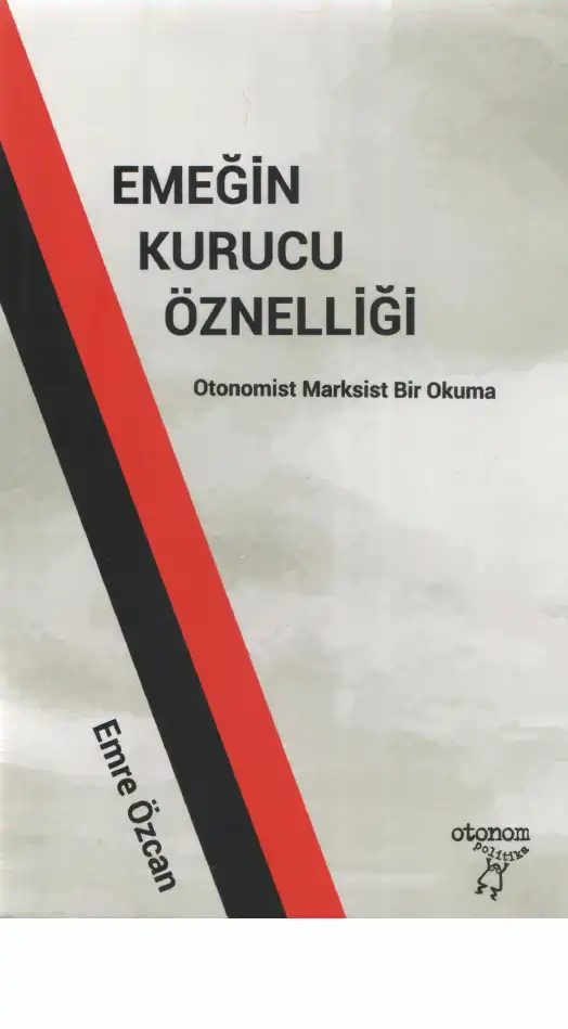 Emeğin Kurucu Öznelliği: Otonomist Marksist Bir Okuma — Emre Özcan