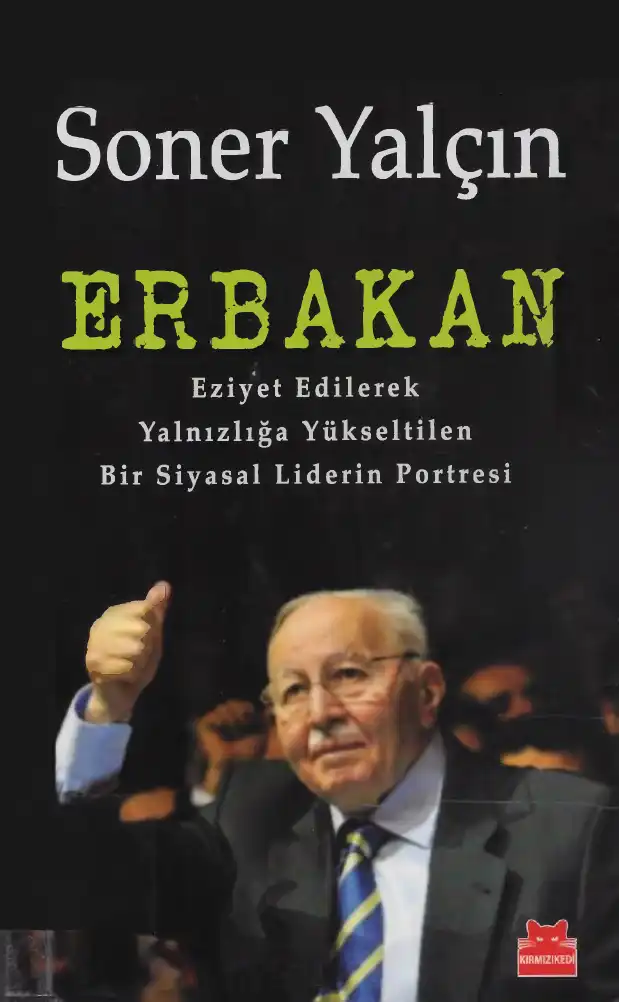 Erbakan: Eziyet Edilerek Yalnızlığa Yükseltilen Bir Siyasal Liderin Portresi — Soner Yalçın