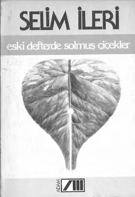 Eski Defterlerde Solmuş Çiçekler — Selim İleri