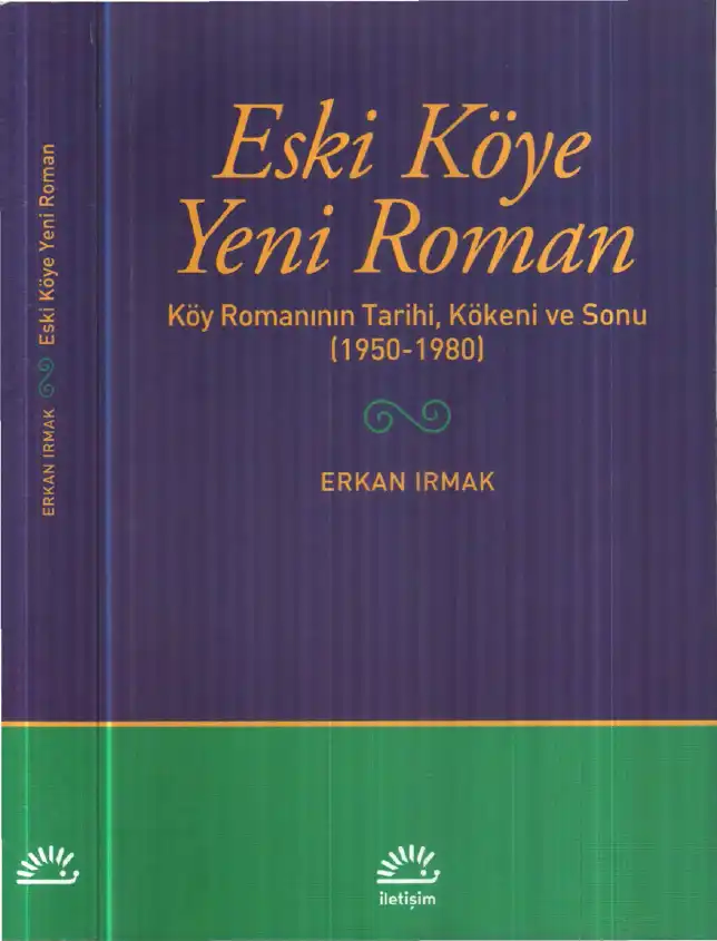 Eski Köye Yeni Roman: Köy Romanının Tarihi, Kökeni ve Sonu (1950-1980) — Erkan Irmak