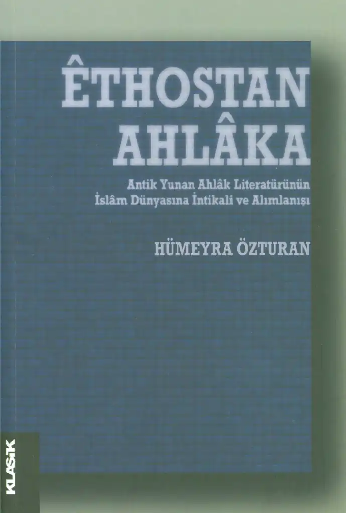 Ethostan Ahlka: Antik Yunan Ahlak Literatürünün İslam Dünyasına İntikali ve Alımlanışı — Hümeyra Özturan