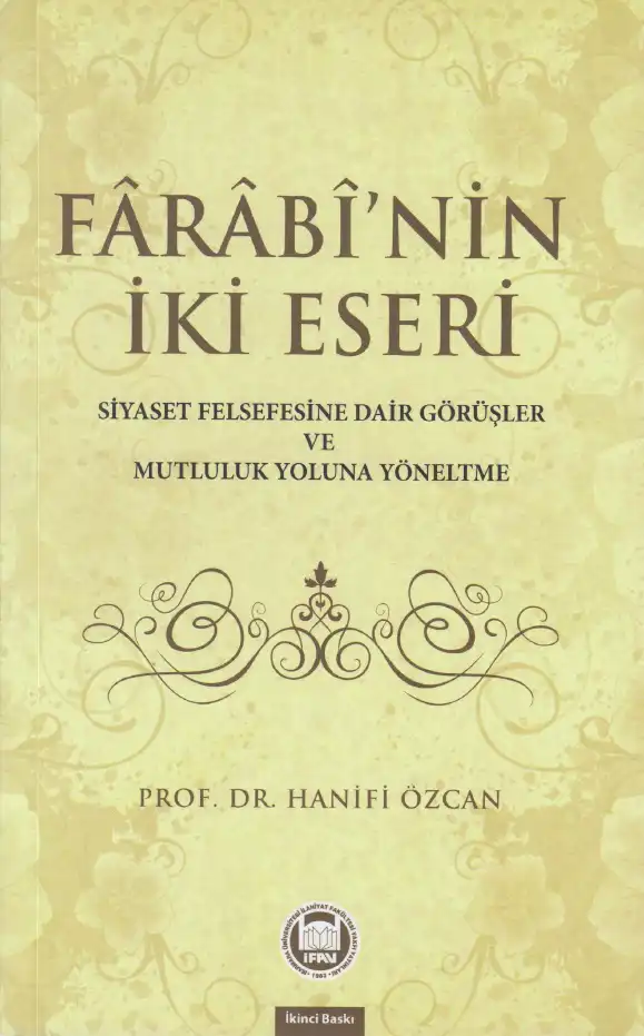 Farabi'nin İki Eseri: Siyaset Felsefesine Dair Görüşler ve Mutluluk Yoluna Yöneltme — Hanifi Özcan