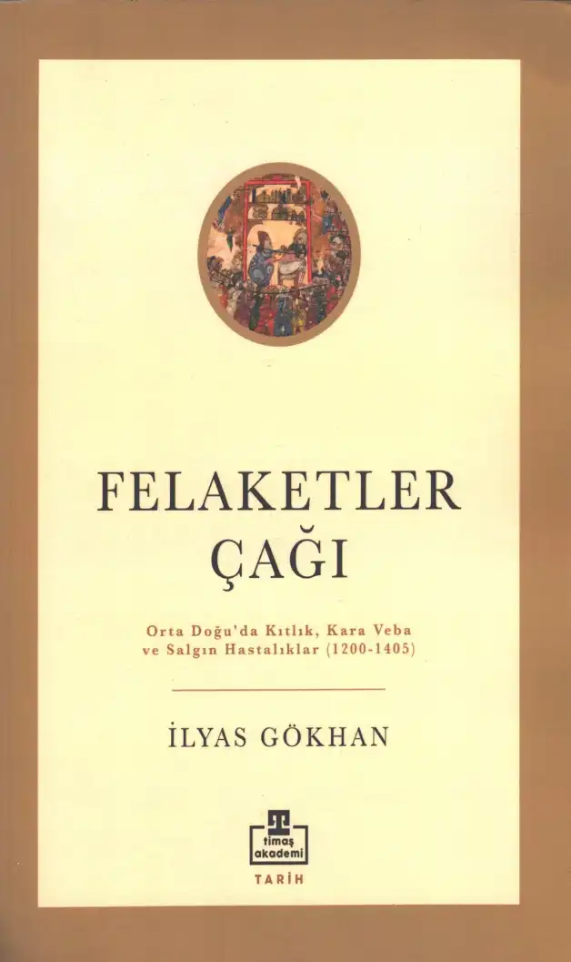 Felaketler Çağı: Orta Doğu'da Kıtlık, Kara Veba ve Salgın Hastalıklar (1200-1405) — İlyas Gökhan