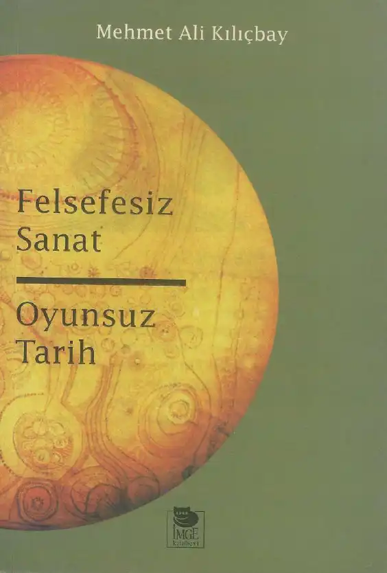 Felsefesiz Sanat ve Oyunsuz Tarih — Mehmet Ali Kılıçbay