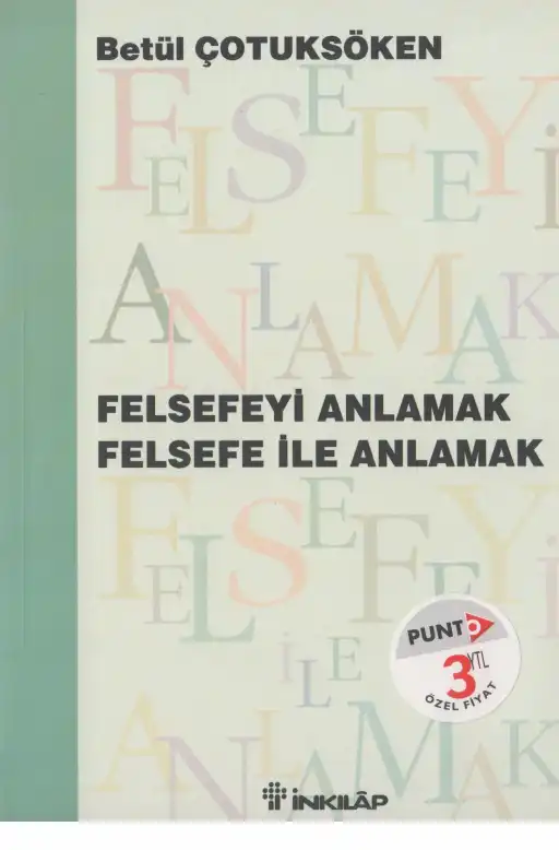 Felsefeyi Anlamak Felsefe ile Anlamak — Betül Çotuksöken, Ahu Tunçel