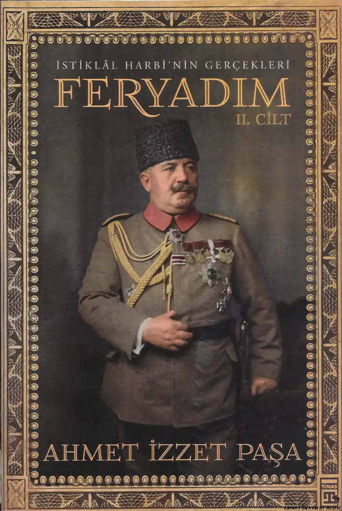 Feryadım: İstiklâl Harbi'nin Gerçekleri II. Cilt — Ahmet İzzet Paşa