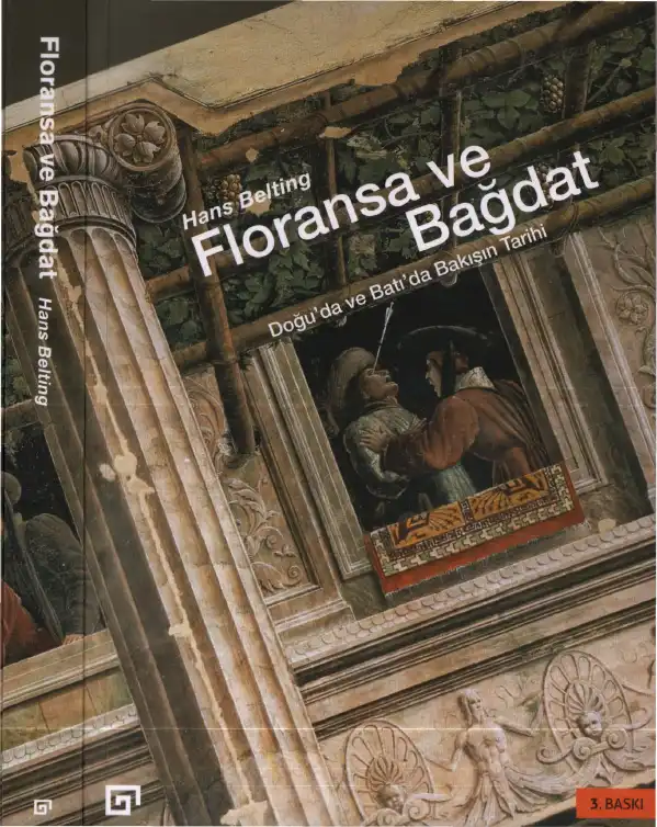 Floransa ve Bağdat: Doğu'da ve Batı'da Bakışın Tarihi — Hans Belting