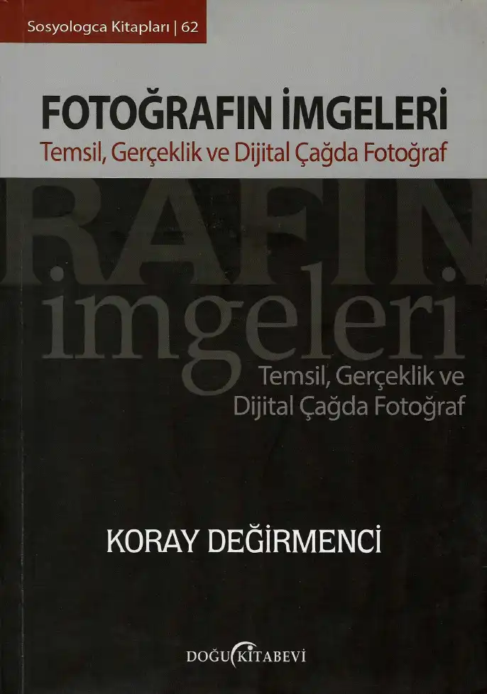 Fotoğrafın İmgeleri: Temsil, Gerçeklik ve Dijital Çağda Fotoğraf — Koray Değirmenci