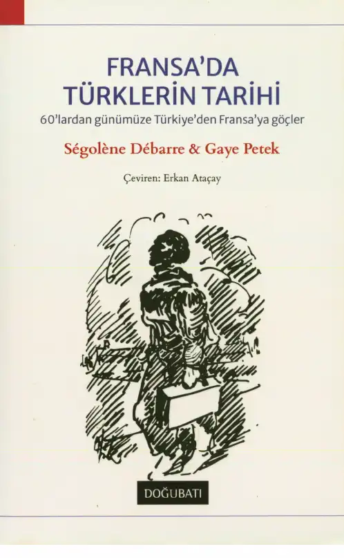 Fransa'da Türklerin Tarihi: 60'lardan Günümüze Türkiye'den Fransa'ya Göçler — Segolene Debarre, Gaye Petek