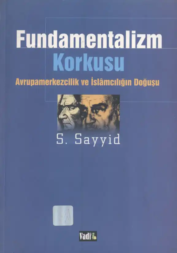 Fundamentalizm Korkusu: Avrupamerkezcilik ve İslamcılığın Doğuşu — S. Sayyid